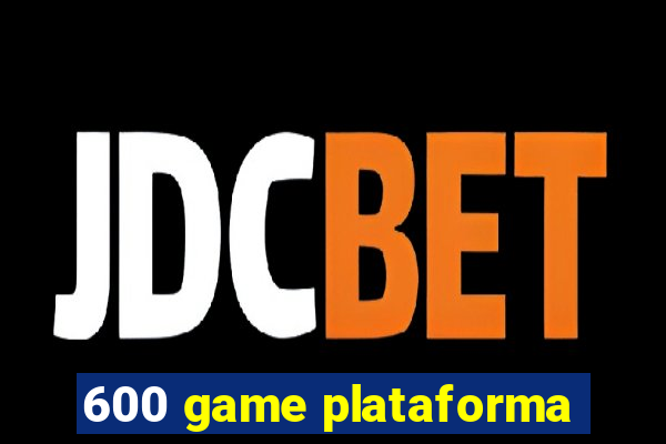600 game plataforma